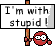 I'm with stupid